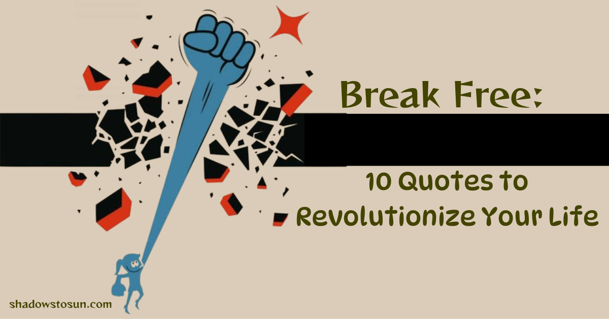 You are currently viewing Break Free: 10 Quotes to Revolutionize Your Life