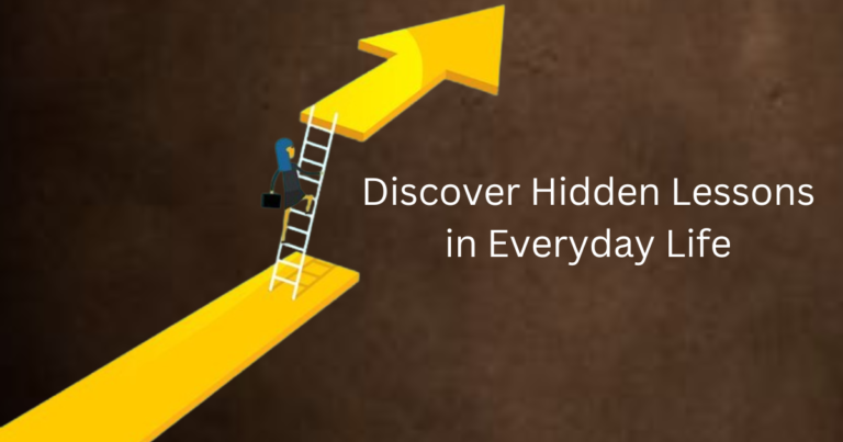 Discover Hidden Lessons in Everyday Life