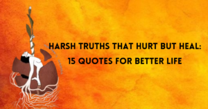 Read more about the article Harsh Truths That Hurt But Heal: 15 quotes for better life