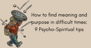 Read more about the article How to find meaning and purpose in difficult times: 9 Psycho-Spiritual tips