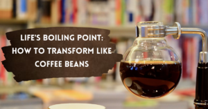 Read more about the article Life’s Boiling Point: How to Transform Like Coffee Beans