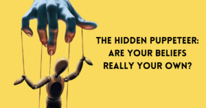 Read more about the article The Hidden Puppeteer: Are Your Beliefs Really Your Own?