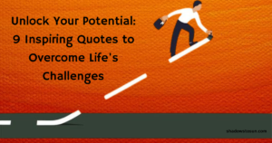 Read more about the article Unlock Your Potential: 9 Inspiring Quotes to Overcome Life’s Challenges