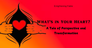 Read more about the article What’s in Your Heart? A Tale of Perspective and Transformation